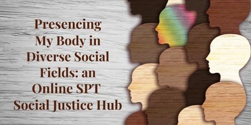 Presencing My Body in Diverse Social Fields: An Online Social Presencing Theater Social Justice Hub 