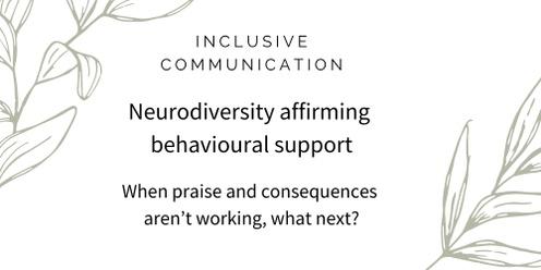 Neurodiversity affirming behavioural support - so praise and consequences aren’t working, what next?
